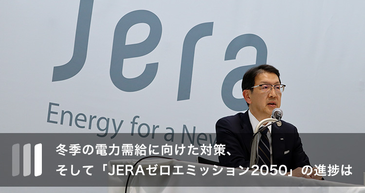 冬季の電力需給に向けた対策、そして「JERAゼロエミッション2050」の進捗は