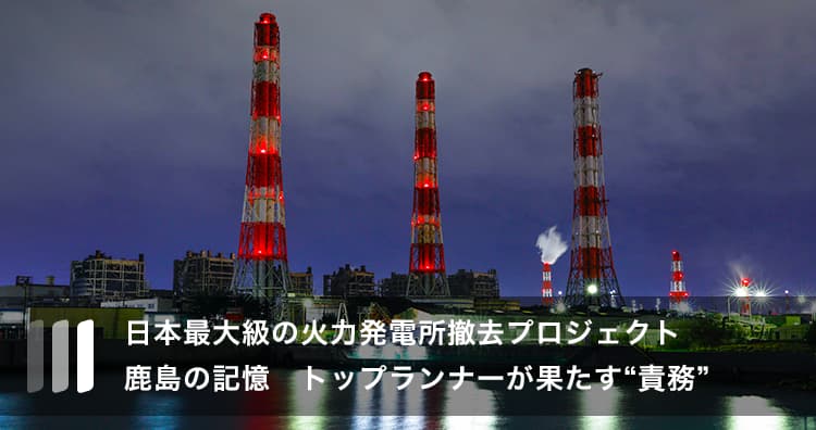 日本最大級の火力発電所撤去プロジェクト 鹿島の記憶